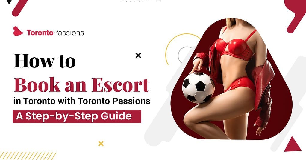 How to Book an Escort in Toronto with Toronto Passions: A Step-by-Step Guide